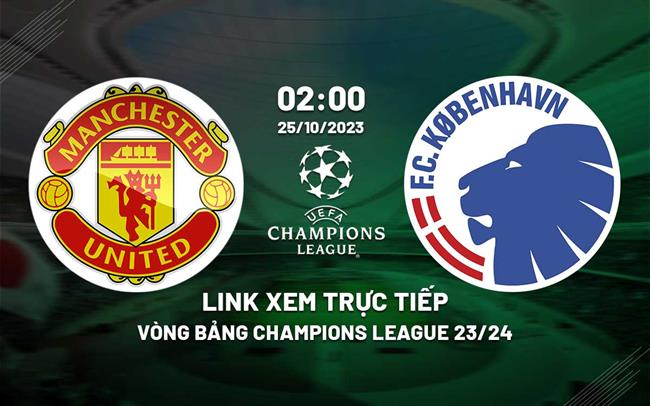 Link xem truc tiep MU vs Copenhagen (Bang A Cup C1 chau au 2023/24)
