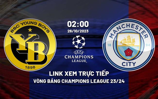 Link xem truc tiep Young Boys vs Man City (Cup C1 2023/24)