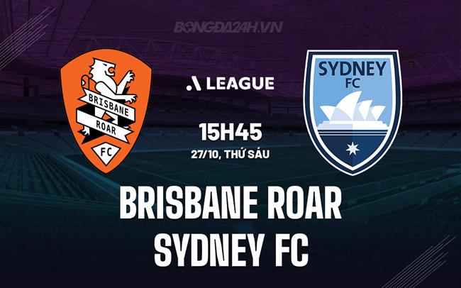 Nhận định Brisbane Roar vs Sydney FC 15h45 ngày 27/10 (VĐQG Australia 2023/24)