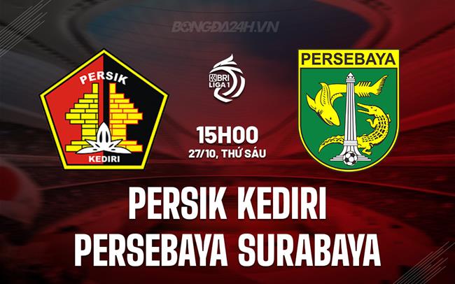 Nhận định Persik Kediri vs Persebaya Surabaya 15h00 ngày 27/10 (VĐQG Indonesia 2023/24)