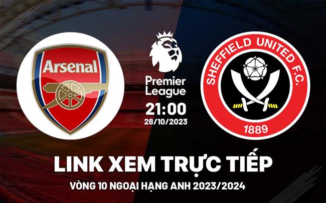 Xem trực tiếp Arsenal vs Sheffield Ngoại Hạng Anh 28/10/23 ở đâu