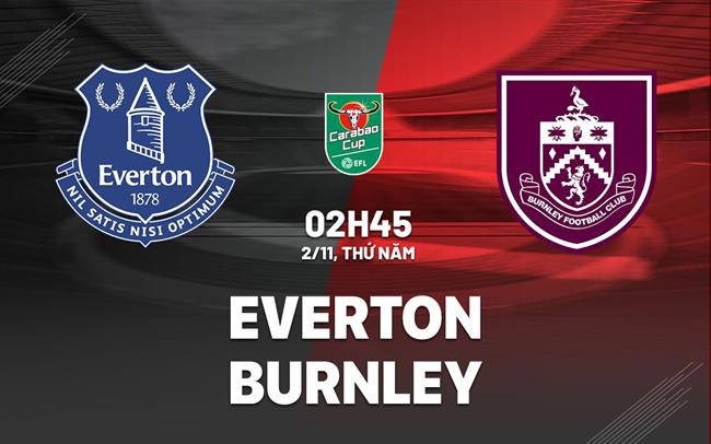 nhan dinh bong da du doan Everton vs Burnley cup lien doan anh league cup hom nay