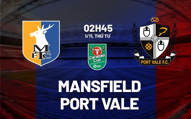 Nhận định Mansfield vs Port Vale 2h45 ngày 1/11 (Cúp Liên đoàn Anh 2023/24)