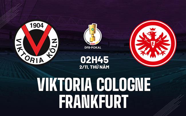 Nhận định Viktoria Cologne vs Frankfurt 2h45 ngày 2/11 (Cúp QG Đức 2023/24)