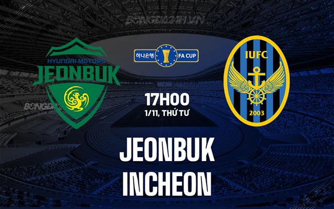 Nhận định Jeonbuk vs Incheon 17h00 ngày 01/11 (Cúp QG Hàn Quốc 2023)