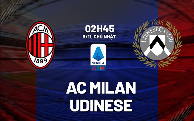 Nhận định bóng đá AC Milan vs Udinese 2h45 ngày 5/11 (Serie A 2023/24)