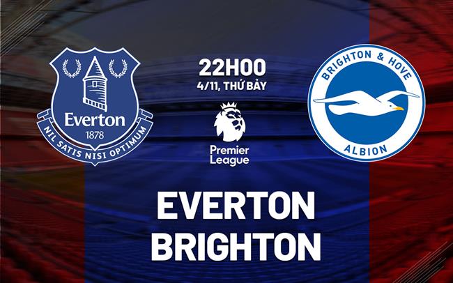 Nhận định Everton vs Brighton (22h00 ngày 4/11): Căng thẳng tột độ