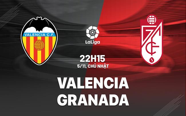 Nhận định bóng đá Valencia vs Granada 22h15 ngày 5/11 (La Liga 2023/24)