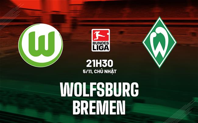 Nhận định bóng đá Wolfsburg vs Bremen 21h30 ngày 5/11 (Bundesliga 2023/24)