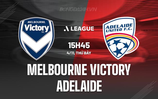 Nhận định Melbourne Victory vs Adelaide 15h45 ngày 4/11 (VĐQG Australia 2023/24)