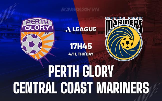 Nhận định Perth Glory vs Central Coast Mariners 17h45 ngày 4/11 (VĐQG Australia 2023/24)