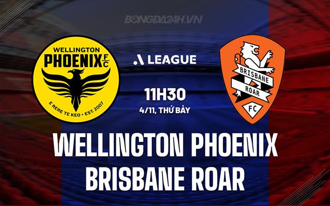 Nhận định Wellington Phoenix vs Brisbane Roar 11h30 ngày 4/11 (VĐQG Australia 2023/24)