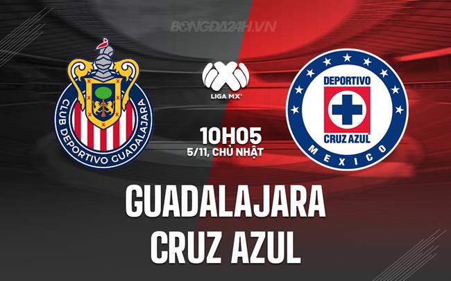 Nhận định bóng đá Guadalajara vs Cruz Azul 10h05 ngày 5/11 (VĐQG Mexico 2023)