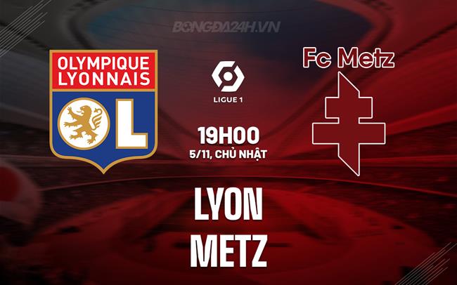 Nhận định bóng đá Lyon vs Metz 19h00 ngày 5/11 (VĐQG Pháp 2023/24)