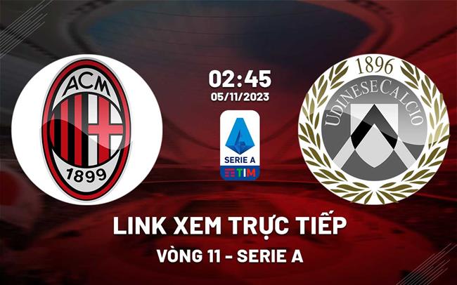 Link xem trực tiếp AC Milan vs Udinese 2h45 ngày 5/11 (Serie A 2023/24)