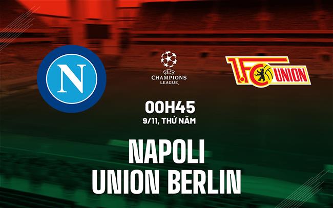 Nhận định Napoli vs Union Berlin 0h45 ngày 9/11 (Bảng C Champions League 2023/24)