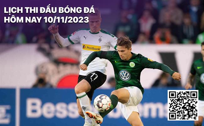 Lịch thi đấu bóng đá hôm nay 10/11/2023 Lich thi dau bong da hom nay 10/11/2023