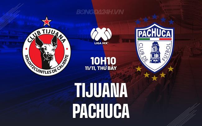 Nhận định bóng đá Tijuana vs Pachuca 10h10 ngày 11/11 (VĐQG Mexico 2023)