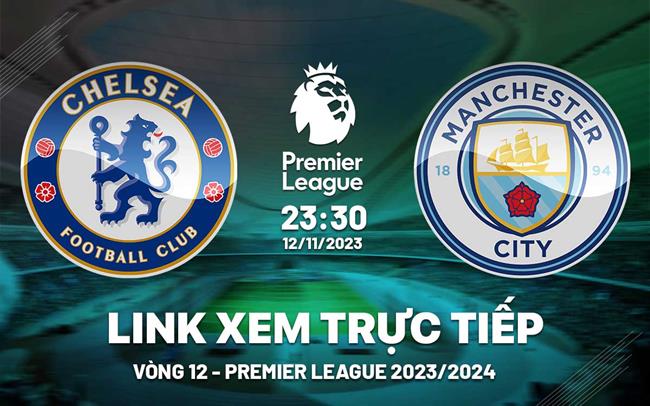 Xem trực tiếp Chelsea vs Man City Ngoại Hạng Anh 12/11/23 ở đâu ?
