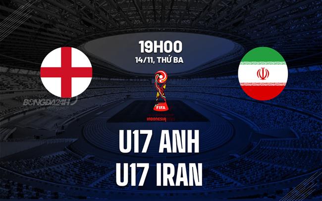 Nhận định bóng đá U17 Anh vs U17 Iran 19h00 ngày 14/11 (U17 World Cup 2023)
