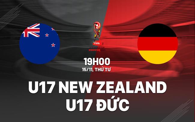 Nhận định U17 New Zealand vs U17 Đức 19h00 ngày 15/11 (U17 World Cup 2023)