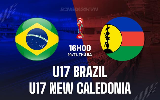 Nhận định U17 Brazil vs U17 New Caledonia 16h00 ngày 14/11 (U17 World Cup 2023)