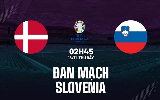 Nhận định Đan Mạch vs Slovenia 2h45 ngày 18/11 (Vòng loại Euro 2024)