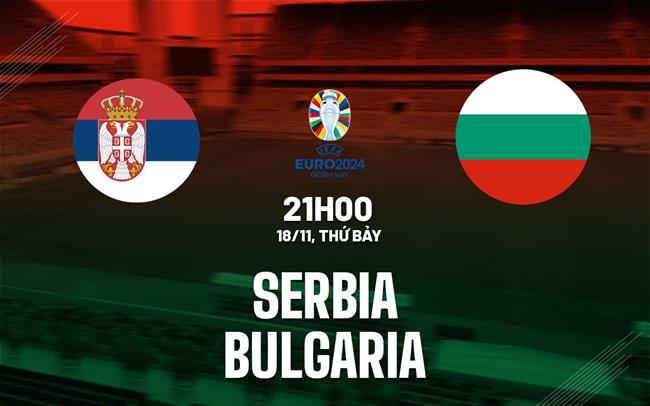 Nhận định Bóng đá Serbia Vs Bulgaria Vòng Loại Euro 2024