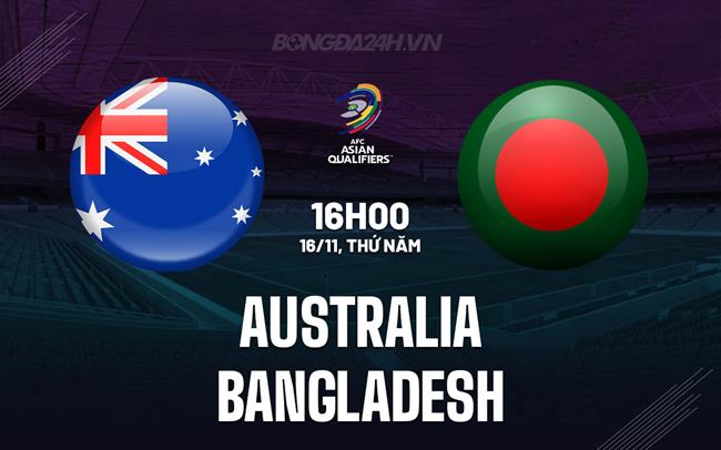 Nhận định Australia vs Bangladesh 16h00 ngày 16/11 (Vòng loại World Cup 2026)