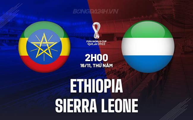 Nhận định Ethiopia vs Sierra Leone 2h00 ngày 16/11 (Vòng loại World Cup 2026)