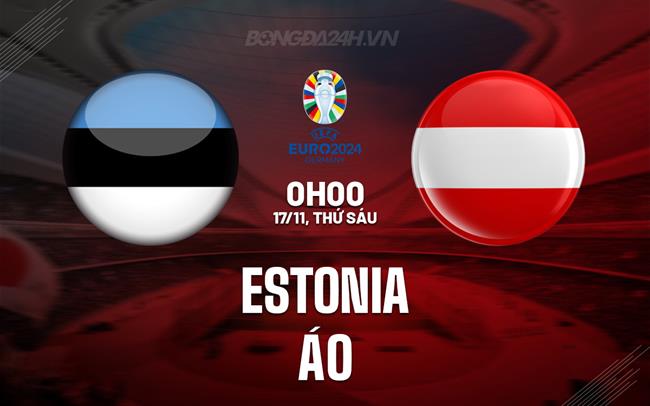 Nhận định bóng đá Estonia vs Áo 0h00 ngày 17/11 (Vòng loại Euro 2024)