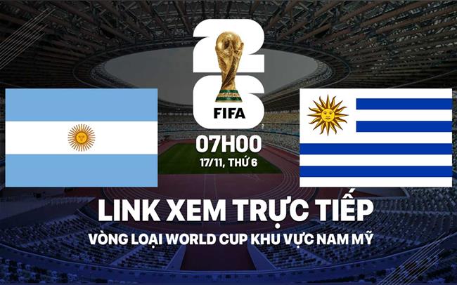 Xem trực tiếp Argentina vs Uruguay vòng loại World Cup 2026 ở đâu ?