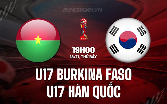 Nhận định U17 Burkina Faso vs U17 Hàn Quốc 19h00 ngày 18/11 (U17 World Cup 2023)