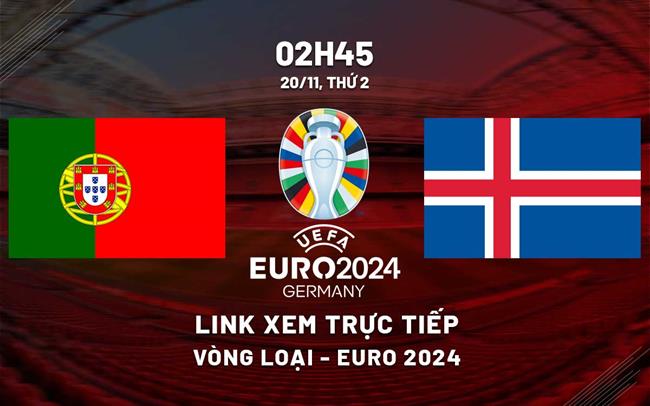 Link xem trực tiếp Bồ Đào Nha vs Iceland 2h45 ngày 20/11 (VL Euro 2024)