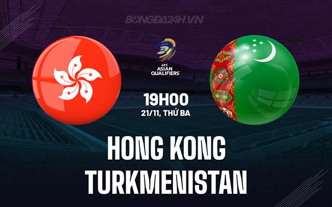 Nhận định Hong Kong vs Turkmenistan 19h00 ngày 21/11 (Vòng loại World Cup 2026)