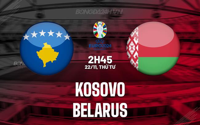 Nhận định Kosovo vs Belarus 2h45 ngày 22/11 (Vòng loại Euro 2024)
