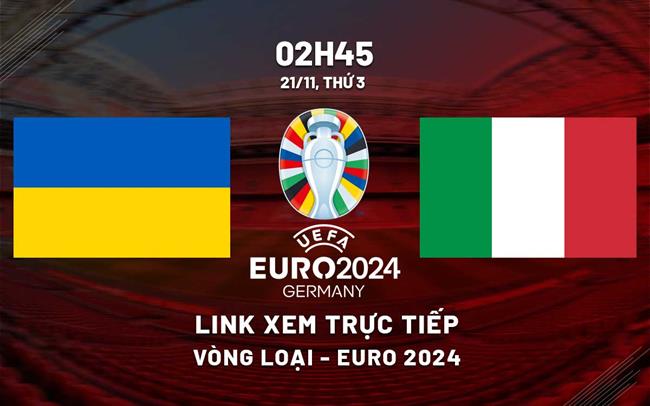 Xem trực tiếp Ukraine vs Italy vòng loại Euro 2024 ở đâu ?