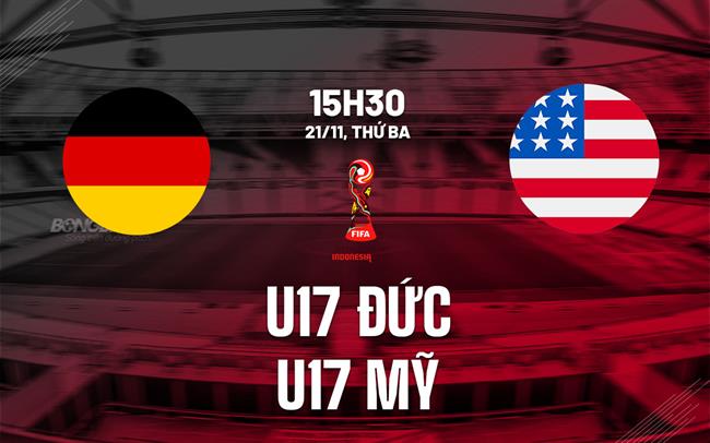 Nhận định bóng đá U17 Đức vs U17 Mỹ 15h30 ngày 21/11 (U17 World Cup 2023)