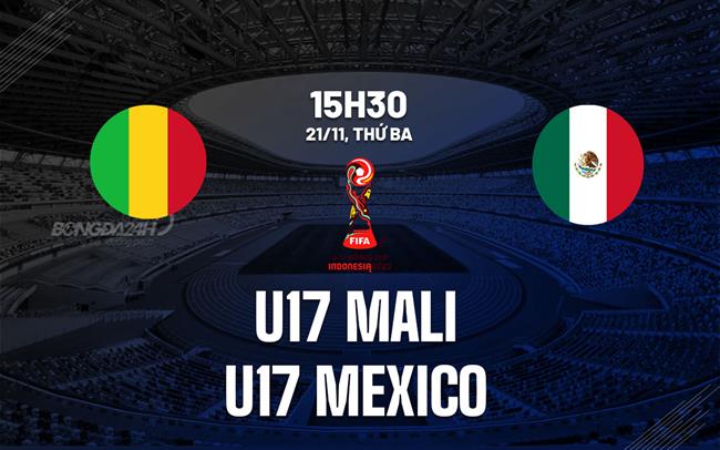 Nhận định U17 Mali vs U17 Mexico 15h30 ngày 21/11 (U17 World Cup 2023)