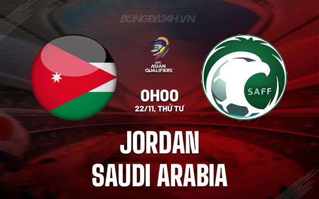 Nhận định Jordan vs Saudi Arabia 23h00 ngày 21/11 (Vòng loại World Cup 2026)