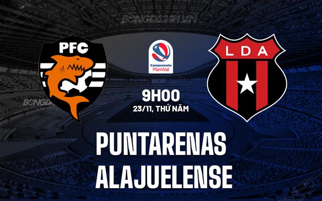 Nhận định Puntarenas vs Alajuelense 8h00 ngày 23/11 (VĐQG Costa Rica 2023/24)