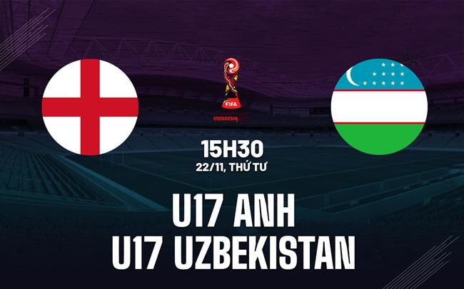 Nhận định U17 Anh vs U17 Uzbekistan 15h30 ngày 22/11 (U17 World Cup 2023)