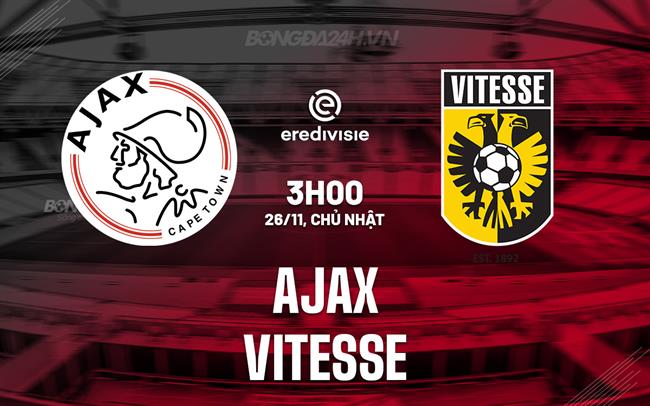 Nhận định - dự đoán Ajax vs Vitesse 3h00 ngày 26/11 (VĐQG Hà Lan 2023/24)