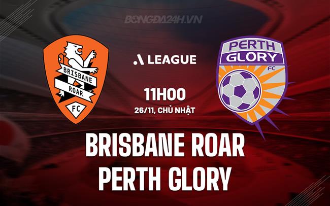 Nhận định Brisbane Roar vs Perth Glory 11h00 ngày 26/11 (VĐQG Australia 2023/24)