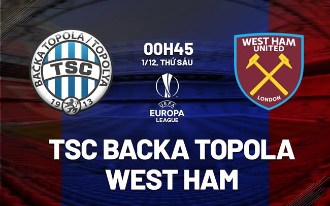 Nhận định Backa Topola Vs West Ham 00h45 Ngày 112 