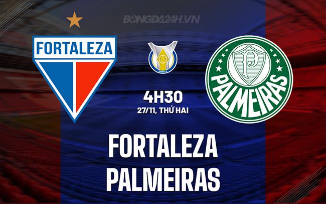 Nhận định bóng đá Fortaleza vs Palmeiras 4h30 ngày 27/11 (VĐQG Brazil 2023)