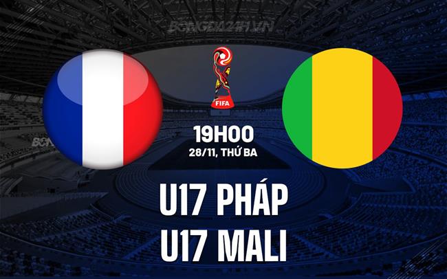Nhận định U17 Pháp vs U17 Mali 19h00 ngày 28/11 (U17 World Cup 2023)