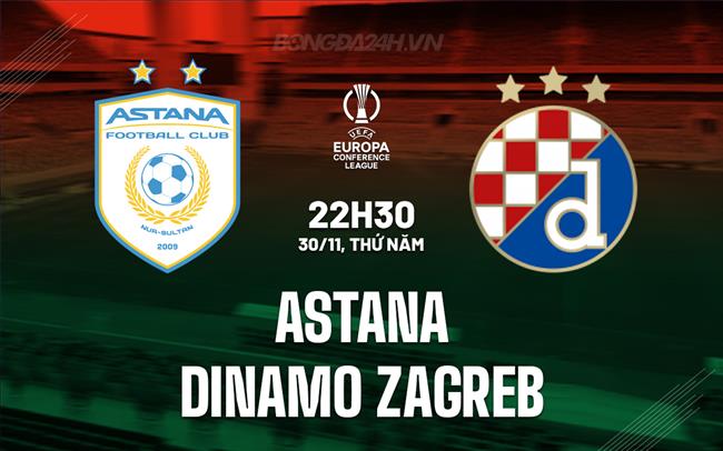 Nhận định Astana vs Dinamo Zagreb 22h30 ngày 30/11 (Conference League 2023/24)
