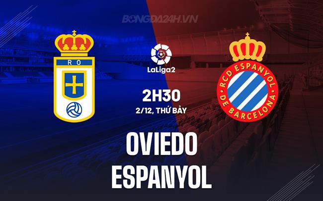 Nhận định Oviedo vs Espanyol 02h30 ngày 2/12 (Hạng 2 Tây Ban Nha 2023/24)
