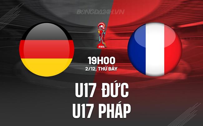 Nhận định U17 Đức vs U17 Pháp 19h00 ngày 2/12 (U17 World Cup 2023)